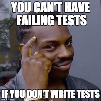 Meme saying: You can't have failing tests if you don't have any tests